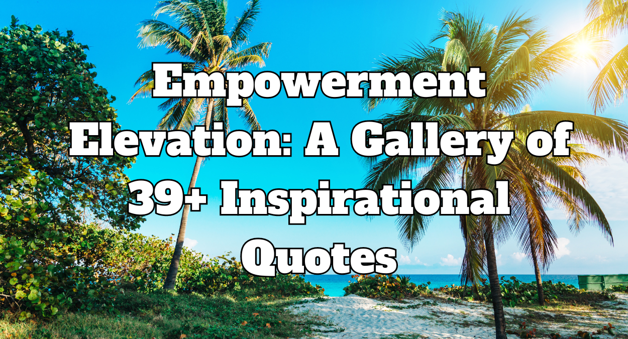 Empowerment Elevation: A Gallery of 39+ Inspirational Quotes