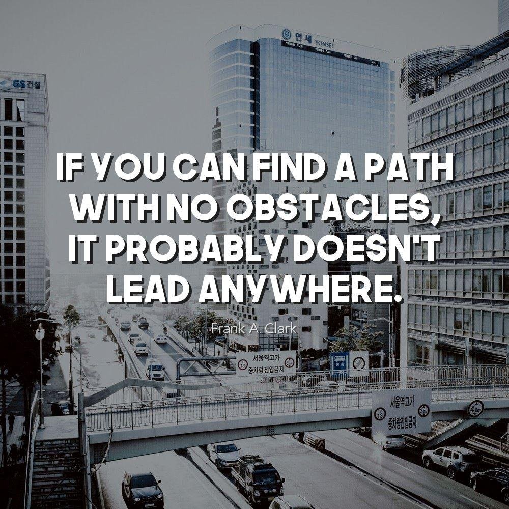 If you can find a path with no obstacles, it probably doesn't lead anywhere.