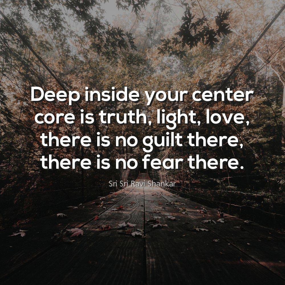 Deep inside your center core is truth, light, love, there is no guilt there, there is no fear there.