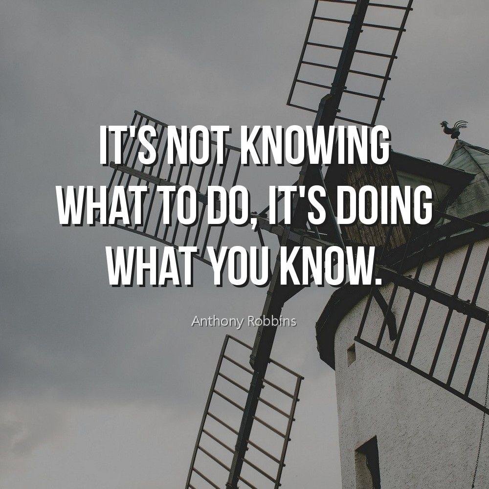 It's not knowing what to do, it's doing what you know.