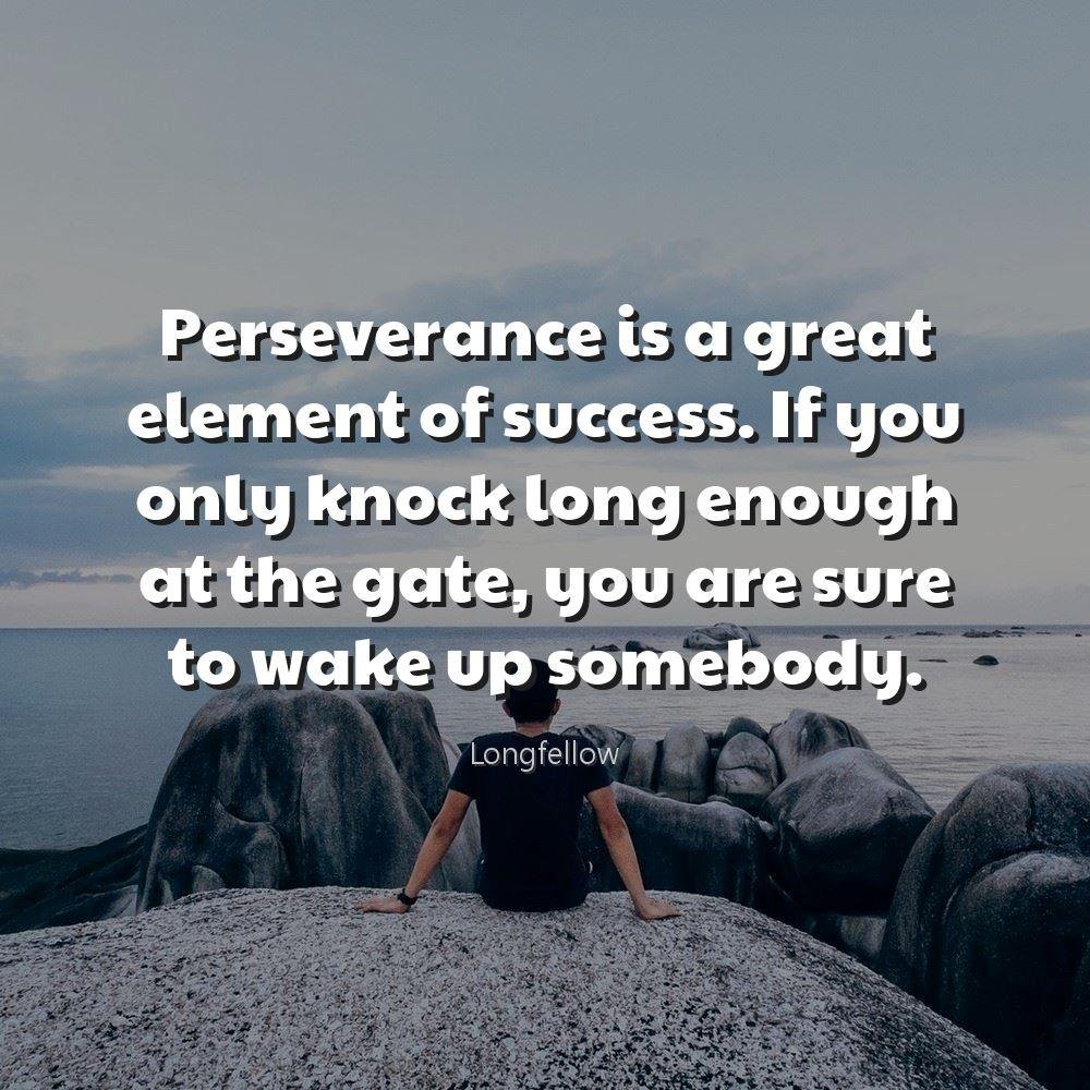 Perseverance is a great element of success. If you only knock long enough at the gate, you are sure to wake up somebody.