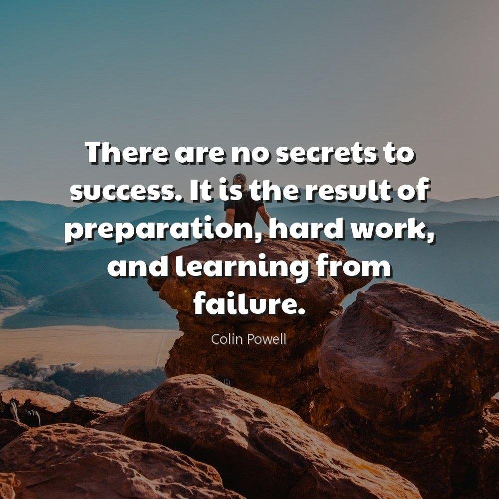 There are no secrets to success. It is the result of preparation, hard work, and learning from failure.